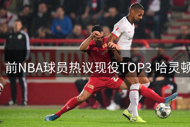 前NBA球员热议现役TOP3 哈灵顿与费尔顿排序现分歧