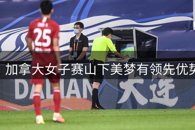 加拿大女子赛山下美梦有领先优势扩大 殷若宁位居前五